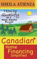Canadian Home Financing Simplified: How To Qualify As A Real Estate Buyer
