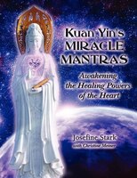 Kuan Yin&apos;s Miracle Mantras: Awakening The Healing Powers Of The Heart