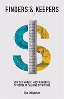 Finders & Keepers: How The World&apos;s Most Powerful Customer Is Changing Everything