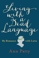 Living With A Dead Language: My Romance With Latin