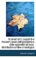 Gli Amori Di G. Leopardi E Pensieri Cavati Dall&apos;epistolario E Dalle Appendici Ad Esso, Distribuiti I