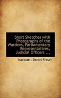 Short Sketches With Photographs Of The Wardens, Parliamentary Representatives, Judicial Officers ...