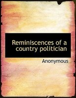 Reminiscences Of A Country Politician