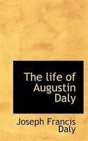 The Life Of Augustin Daly