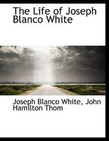 The Life Of Joseph Blanco White