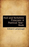 Hull And Yorkshire Frescoes: A Poetical Year-book