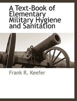 A Text-book Of Elementary Military Hygiene And Sanitation