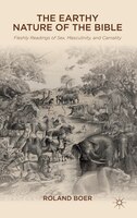 The Earthy Nature Of The Bible: Fleshly Readings Of Sex, Masculinity, And Carnality