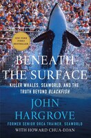 Beneath The Surface: Killer Whales, Seaworld, And The Truth Beyond Blackfish