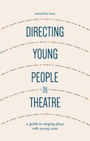 Directing Young People In Theatre: A Guide To Staging Plays With Young Casts
