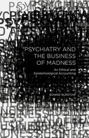 Psychiatry And The Business Of Madness: An Ethical And Epistemological Accounting