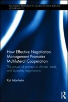 How Effective Negotiation Management Promotes Multilateral Cooperation: The Power Of Process In Climate, Trade, And Biosafety Nego