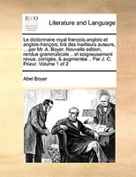 Le Dictionnaire Royal François-anglois Et Anglois-françois; Tiré Des Meilleurs Auteurs, ... Par Mr. A. Boyer.
