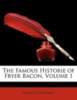 The Famous Historie of Fryer Bacon, Volume 1