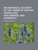 An Historical Account Of The Towns Of Ashton-under-lyne, Stalybridge, And Dukinfield