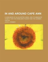 In And Around Cape Ann; A Hand-book Of Gloucester, Mass., And Its Immediate Vicinity. For The Wheelman Tourist And The Summer Visi