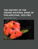 The History Of The Girard National Bank Of Philadelphia, 1832-1902