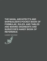 The Naval Architect&apos;s And Shipbuilder&apos;s Pocket-book Of Formulae, Rules, And Tables And Marine