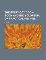 The Every-day Cook-book And Encyclopedia Of Practical Recipes
