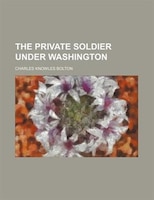The Private Soldier Under Washington