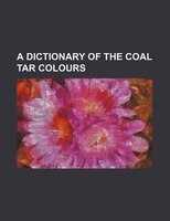 A Dictionary Of The Coal Tar Colours