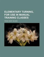 Elementary Turning, For Use In Manual Training Classes
