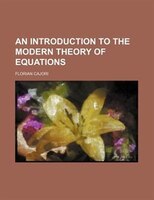 An Introduction To The Modern Theory Of Equations