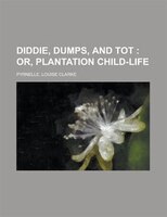 Diddie, Dumps, And Tot; Or, Plantation Child-life