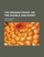 The Spanish Fryar, Or, The Double Discovery; A Tragi-comedy
