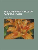 The Foreigner A Tale Of Saskatchewan