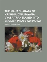 The Mahabharata Of Krishna-dwaipayana Vyasa Translated Into English Prose Adi Parva