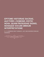 Epitome Historiae Sacrae, Auctore L&apos;homond. Editio Nova. Quam Prosodiae Signis, Novaque Vocum Omnium Interpretatione