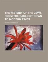 The History Of The Jews From The Earliest Down To Modern Times