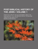 Post-biblical History Of The Jews (volume 1); From The Close Of The Old Testament, About The Year 420 B.c.e., Till The Destruction