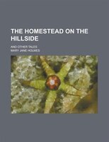 The Homestead On The Hillside; And Other Tales