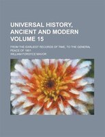 Universal History, Ancient And Modern; From The Earliest Records Of Time, To The General Peace Of 1801 Volume 15