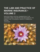 The Law And Practice Of Marine Insurance (volume 2); Deduced From A Critical Examination Of The Adjudged Cases, The Nature And Ana