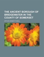 The Ancient Borough Of Bridgewater In The County Of Somerset