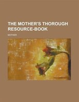 The Mother&apos;s Thorough Resource-book
