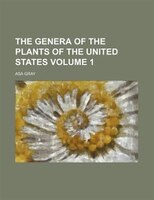 The Genera Of The Plants Of The United States Volume 1