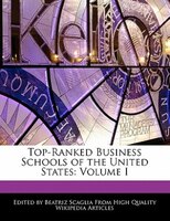 Top-ranked Business Schools Of The United States: Volume I