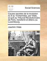 Causes Secretes De La Revolution Du 9 Au 10 Thermidor, Par Vilate, Ex-juré Au Tribunal Révolutionnaire De Paris,