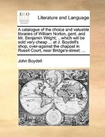 A Catalogue Of The Choice And Valuable Libraries Of William Norton, Gent. And Mr. Benjamin Wright; ...which Will Be Sold Very Chea