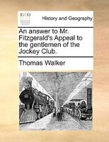 An Answer To Mr. Fitzgerald&apos;s Appeal To The Gentlemen Of The Jockey Club.