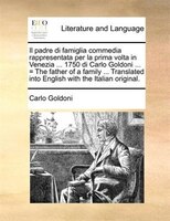 Il Padre Di Famiglia Commedia Rappresentata Per La Prima Volta In Venezia ... 1750 Di Carlo Goldoni ... = The Father Of A Family .