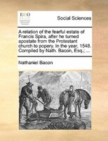 A Relation Of The Fearful Estate Of Francis Spira, After He Turned Apostate From The Protestant Church To Popery. In The Year, 154