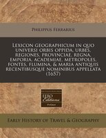 Lexicon Geographicum In Quo Universi Orbis Oppida, Urbes, Regiones, Provinciae, Regna, Emporia, Academiae, Metropoles, Fontes, Flu