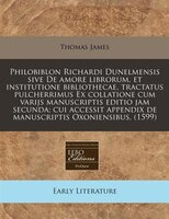 Philobiblon Richardi Dunelmensis Sive De Amore Librorum, Et Institutione Bibliothecae, Tractatus Pulcherrimus Ex Collatione Cum Va