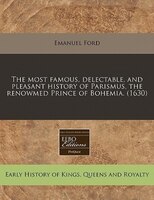 The Most Famous, Delectable, And Pleasant History Of Parismus, The Renowmed Prince Of Bohemia.  (1630)