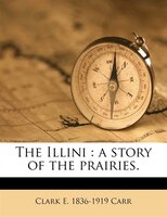 The Illini: A Story Of The Prairies.
